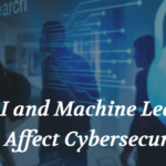 How AI and Machine Learning Will Affect Cybersecurity?