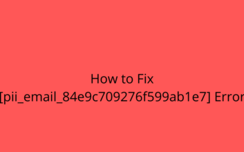 How to Fix [pii_email_84e9c709276f599ab1e7] Error