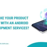 How To Make Your Product Stand Out with An Android App Development Services