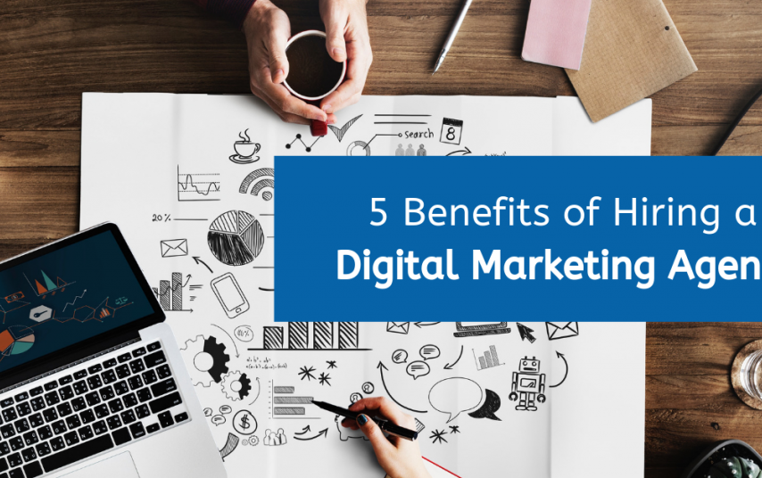 Top 5 Benefits of Hiring a Competent Digital Marketing Agency