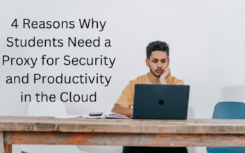 4 Reasons Why Students Need a Proxy for Security and Productivity in the Cloud