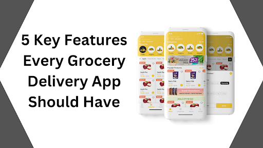 5 Key Features Every Grocery Delivery App Should Have