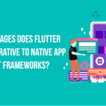 What Advantages Does Flutter Offer Comparative To Native App Development Frameworks