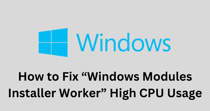 How to Fix “Windows Modules Installer Worker” High CPU Usage