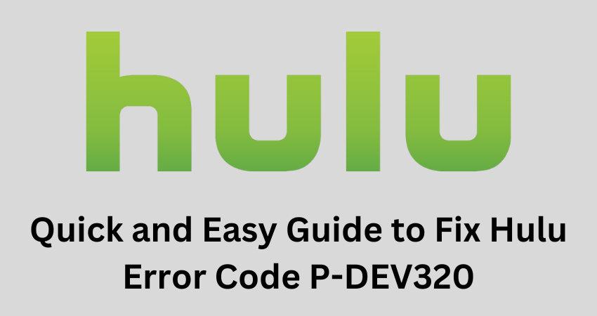 Quick and Easy Guide to Fix Hulu Error Code P-DEV320