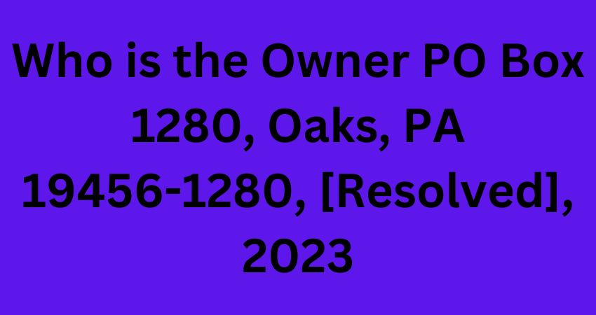 Who is the Owner PO Box 1280, Oaks, PA 19456-1280, [Resolved], 2023