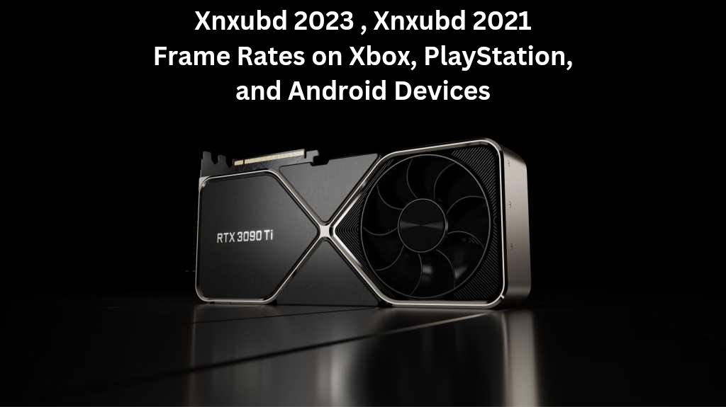 Exploring Xnxubd 2023, Xnxubd 2021 Frame Rates on Xbox, PlayStation ...