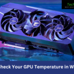 Ways to Check Your GPU Temperature in Windows 11