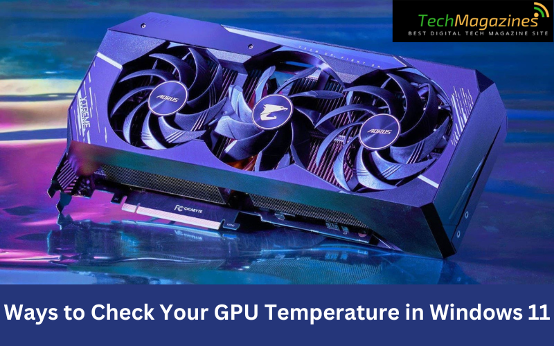 Ways to Check Your GPU Temperature in Windows 11