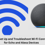 How to Set Up and Troubleshoot Wi-Fi Connection for Echo and Alexa Devices