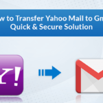 How to Transfer Yahoo Mail to Gmail Quick & Secure Solution