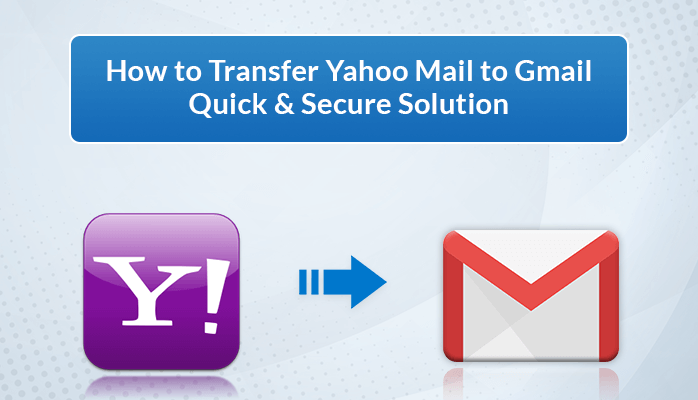 How to Transfer Yahoo Mail to Gmail Quick & Secure Solution
