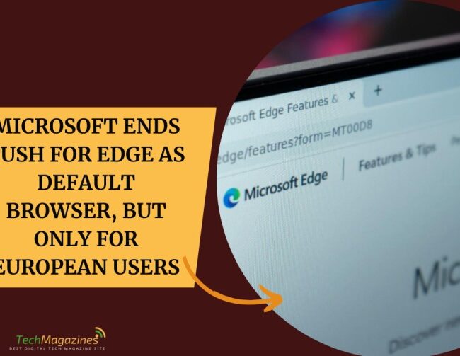 Microsoft Ends Push for Edge as Default Browser, But Only for European Users
