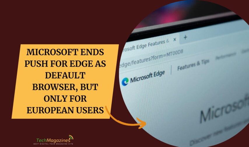 Microsoft Ends Push for Edge as Default Browser, But Only for European Users