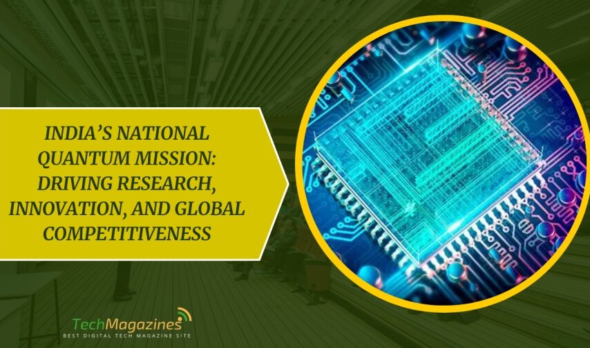 India’s National Quantum Mission: Driving Research, Innovation, and Global Competitiveness