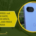 Google Pixel 10a Launch Date, Expected Specs, Features, and Price in India