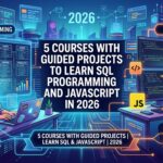 5 Courses with Guided Projects to Learn SQL Programming and JavaScript in 2026