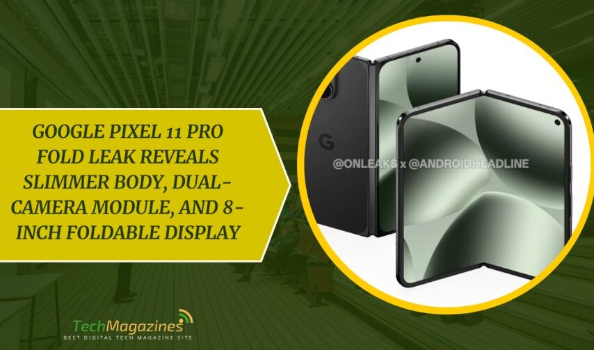 Google Pixel 11 Pro Fold Leak Reveals Slimmer Body, Dual-Camera Module, and 8-Inch Foldable Display