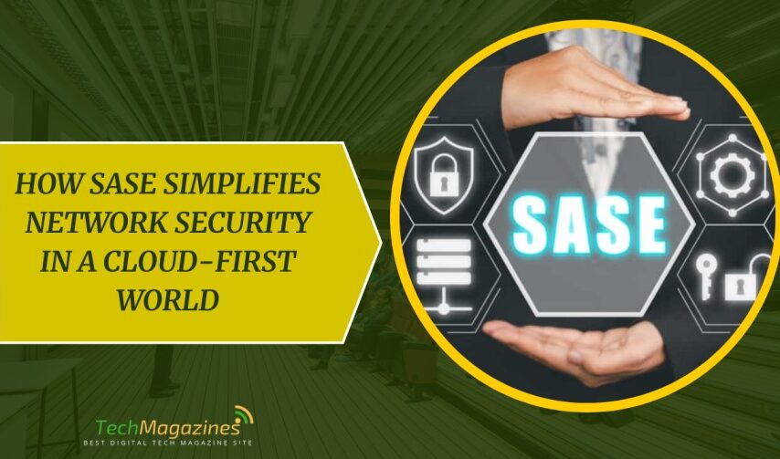 How SASE Simplifies Network Security in a Cloud-First World