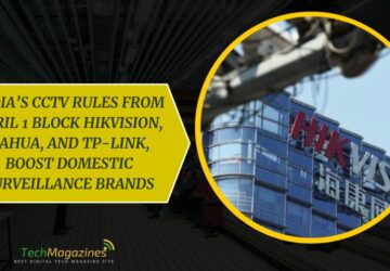 India’s CCTV Rules From April 1 Block Hikvision, Dahua, and TP-Link, Boost Domestic Surveillance Brands