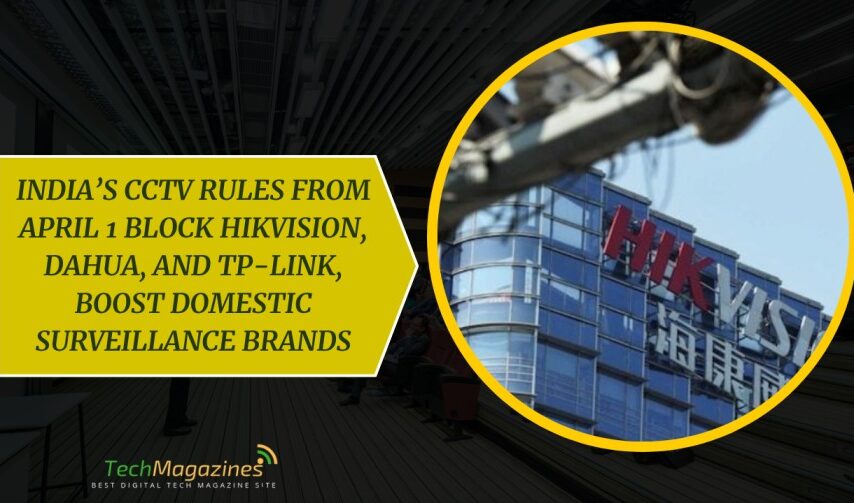 India’s CCTV Rules From April 1 Block Hikvision, Dahua, and TP-Link, Boost Domestic Surveillance Brands