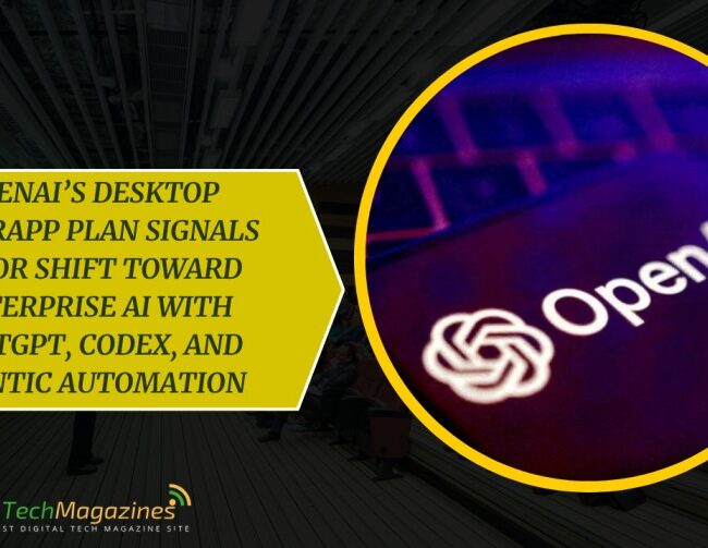 OpenAI’s Desktop Superapp Plan Signals Major Shift Toward Enterprise AI With ChatGPT, Codex, and Agentic Automation