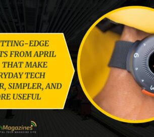 10 Cutting-Edge Gadgets from April 2026 That Make Everyday Tech Smarter, Simpler, and More Useful