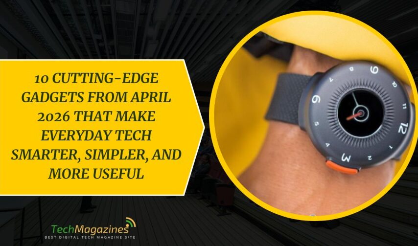 10 Cutting-Edge Gadgets from April 2026 That Make Everyday Tech Smarter, Simpler, and More Useful