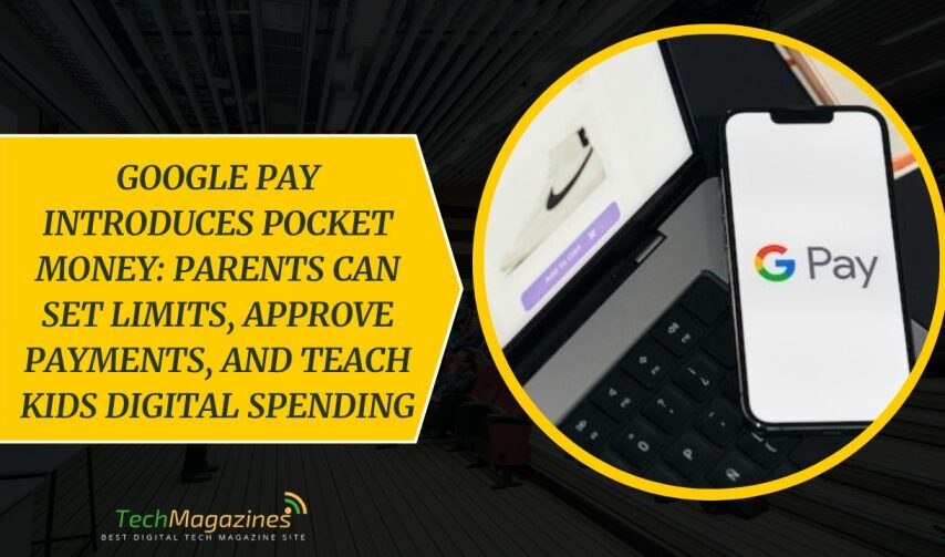 Google Pay Introduces Pocket Money: Parents Can Set Limits, Approve Payments, and Teach Kids Digital Spending