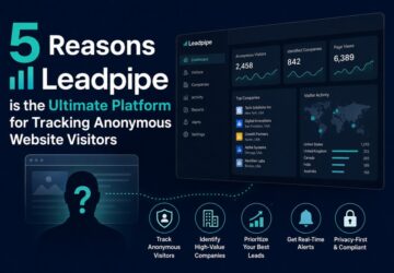 5 Reasons Leadpipe is the Ultimate Platform for Tracking Anonymous Website Visitors