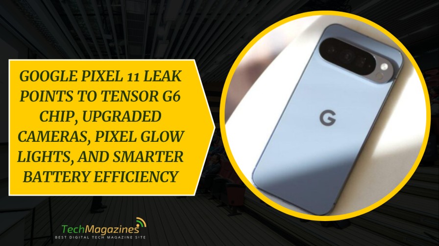 Google Pixel 11 Leak Points To Tensor G6 Chip, Upgraded Cameras, Pixel ...