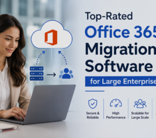 Top-Rated Office 365 Migration Software for Large Enterprises
