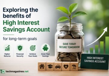 Exploring the benefits of high interest Savings Account for long-term goals